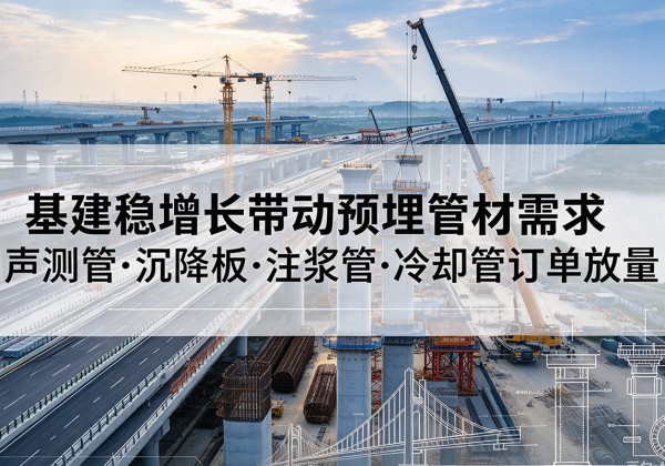 驻马店基建稳增长带动预埋监测管材需求，声测管、沉降板、注浆管订单持续放量