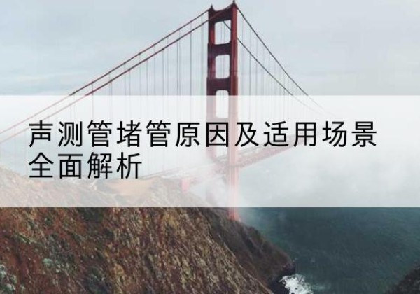 驻马店声测管堵管的主要原因有哪些？-声测管堵管原因及适用场景全面解析